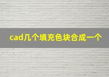 cad几个填充色块合成一个