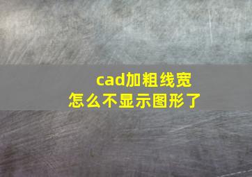 cad加粗线宽怎么不显示图形了