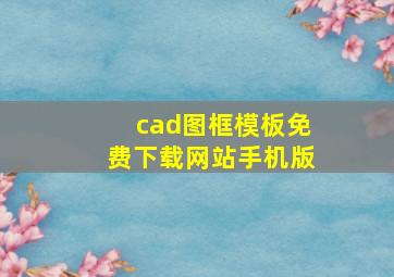 cad图框模板免费下载网站手机版