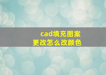 cad填充图案更改怎么改颜色