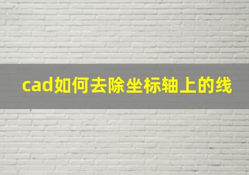 cad如何去除坐标轴上的线