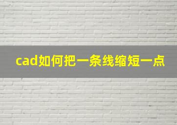 cad如何把一条线缩短一点