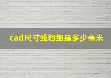 cad尺寸线粗细是多少毫米