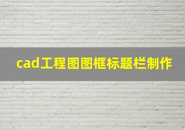 cad工程图图框标题栏制作