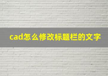 cad怎么修改标题栏的文字