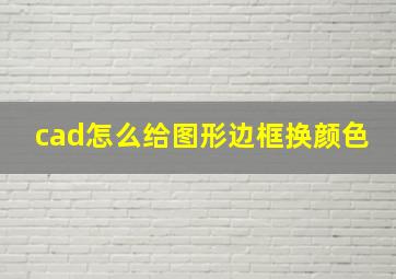 cad怎么给图形边框换颜色