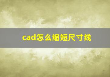 cad怎么缩短尺寸线