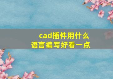 cad插件用什么语言编写好看一点