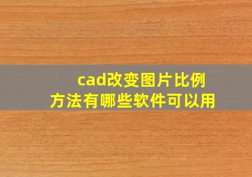 cad改变图片比例方法有哪些软件可以用