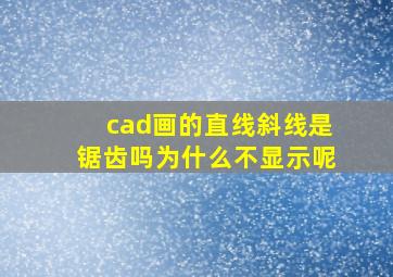 cad画的直线斜线是锯齿吗为什么不显示呢