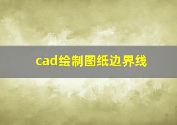 cad绘制图纸边界线