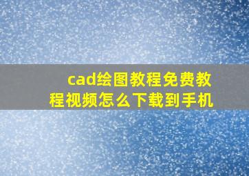 cad绘图教程免费教程视频怎么下载到手机