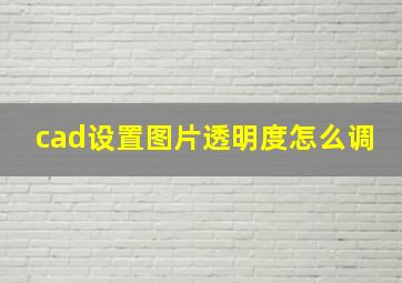 cad设置图片透明度怎么调