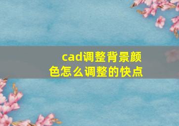 cad调整背景颜色怎么调整的快点