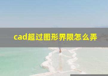 cad超过图形界限怎么弄