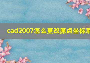 cad2007怎么更改原点坐标系