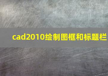 cad2010绘制图框和标题栏