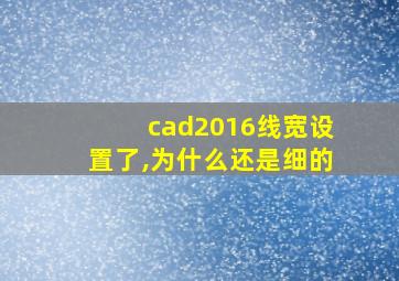 cad2016线宽设置了,为什么还是细的