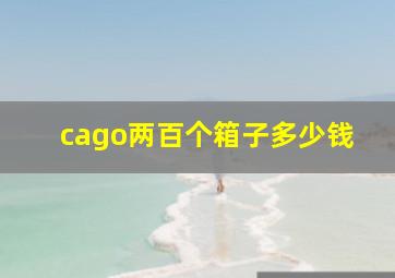 cago两百个箱子多少钱