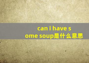 can i have some soup是什么意思