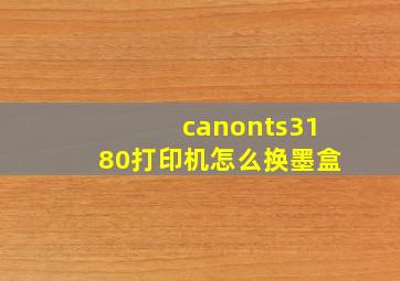 canonts3180打印机怎么换墨盒