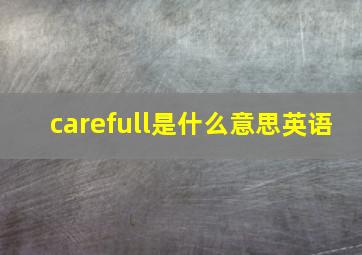 carefull是什么意思英语