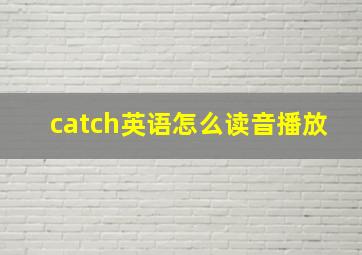 catch英语怎么读音播放