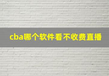 cba哪个软件看不收费直播