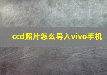 ccd照片怎么导入vivo手机