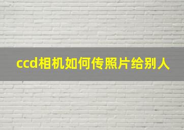 ccd相机如何传照片给别人