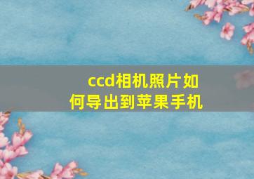 ccd相机照片如何导出到苹果手机