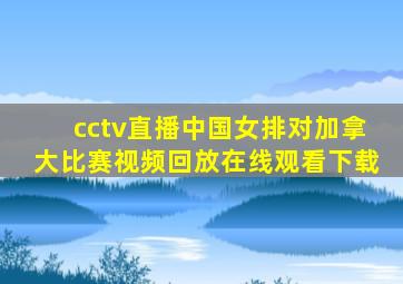 cctv直播中国女排对加拿大比赛视频回放在线观看下载