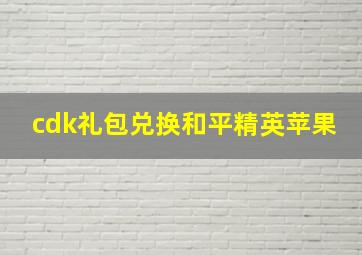 cdk礼包兑换和平精英苹果