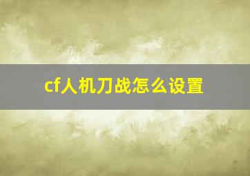 cf人机刀战怎么设置