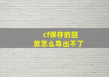 cf保存的回放怎么导出不了