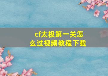 cf太极第一关怎么过视频教程下载