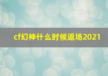 cf幻神什么时候返场2021