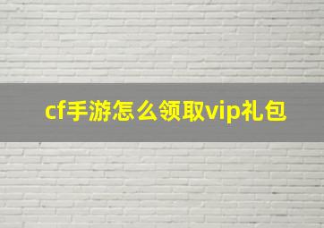 cf手游怎么领取vip礼包