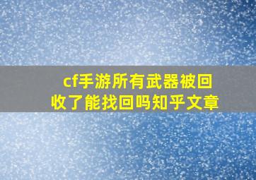 cf手游所有武器被回收了能找回吗知乎文章