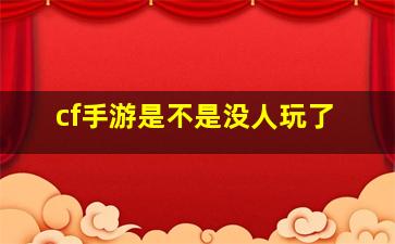 cf手游是不是没人玩了