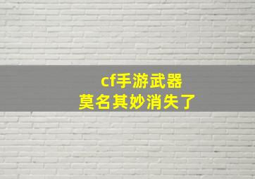 cf手游武器莫名其妙消失了