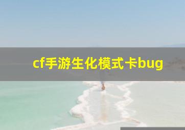 cf手游生化模式卡bug