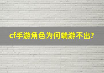 cf手游角色为何端游不出?