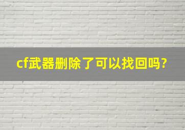 cf武器删除了可以找回吗?