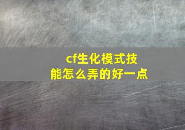 cf生化模式技能怎么弄的好一点