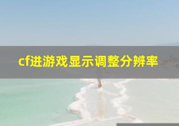 cf进游戏显示调整分辨率