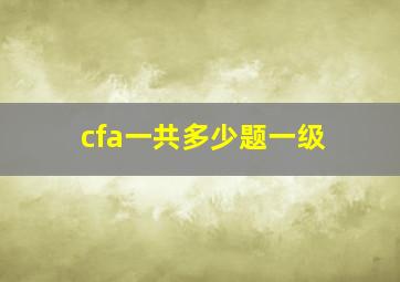 cfa一共多少题一级