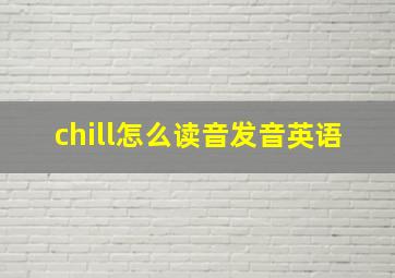 chill怎么读音发音英语