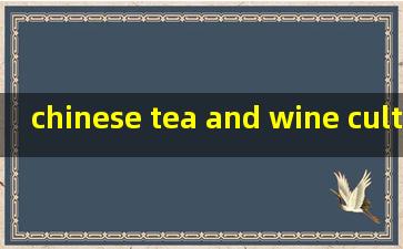 chinese tea and wine culture课文翻译