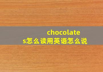 chocolates怎么读用英语怎么说